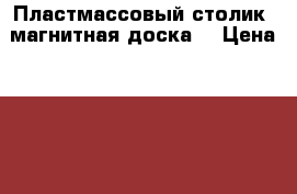 Пластмассовый столик, магнитная доска. › Цена ­ 1 500 - Тверская обл., Бологое г. Дети и материнство » Качели, шезлонги, ходунки   